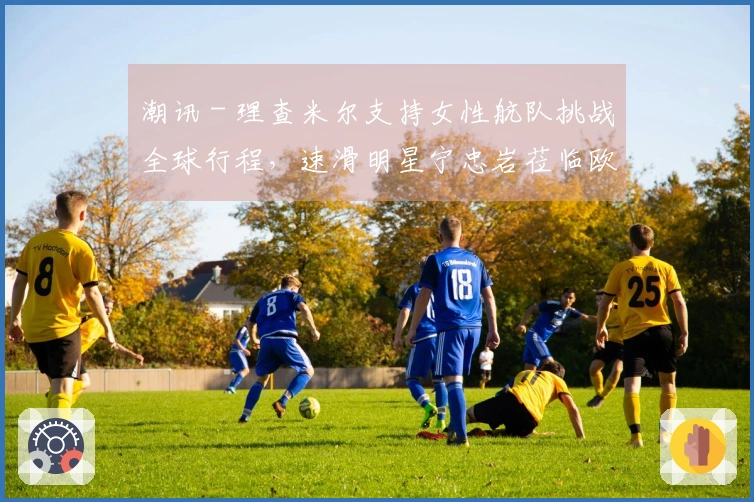 潮讯 - 理查米尔支持女性航队挑战全球行程，速滑明星宁忠岩莅临欧米茄展览，COACH推出“书写真我故事”全新广告大片