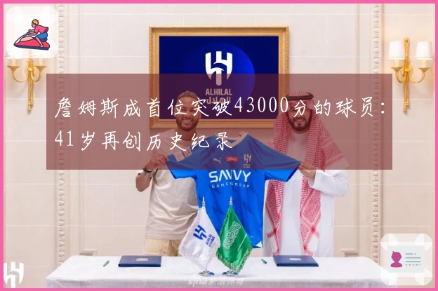 詹姆斯成首位突破43000分的球员：41岁再创历史纪录