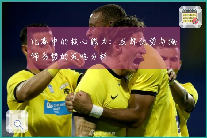 比赛中的核心能力：发挥优势与掩饰劣势的策略分析