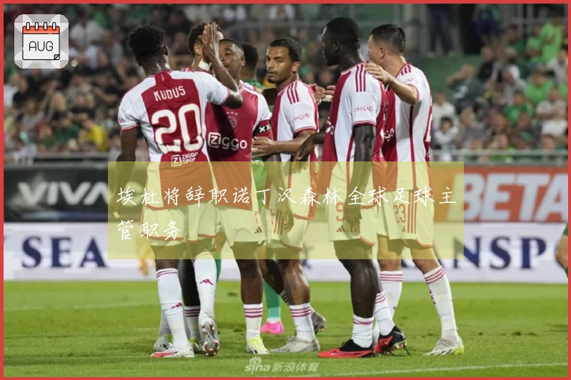 埃杜将辞职诺丁汉森林全球足球主管职务